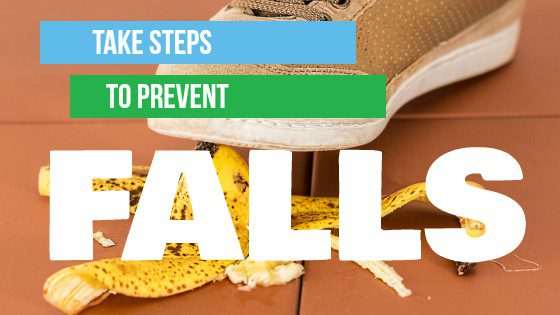 Take steps to prevent falls.